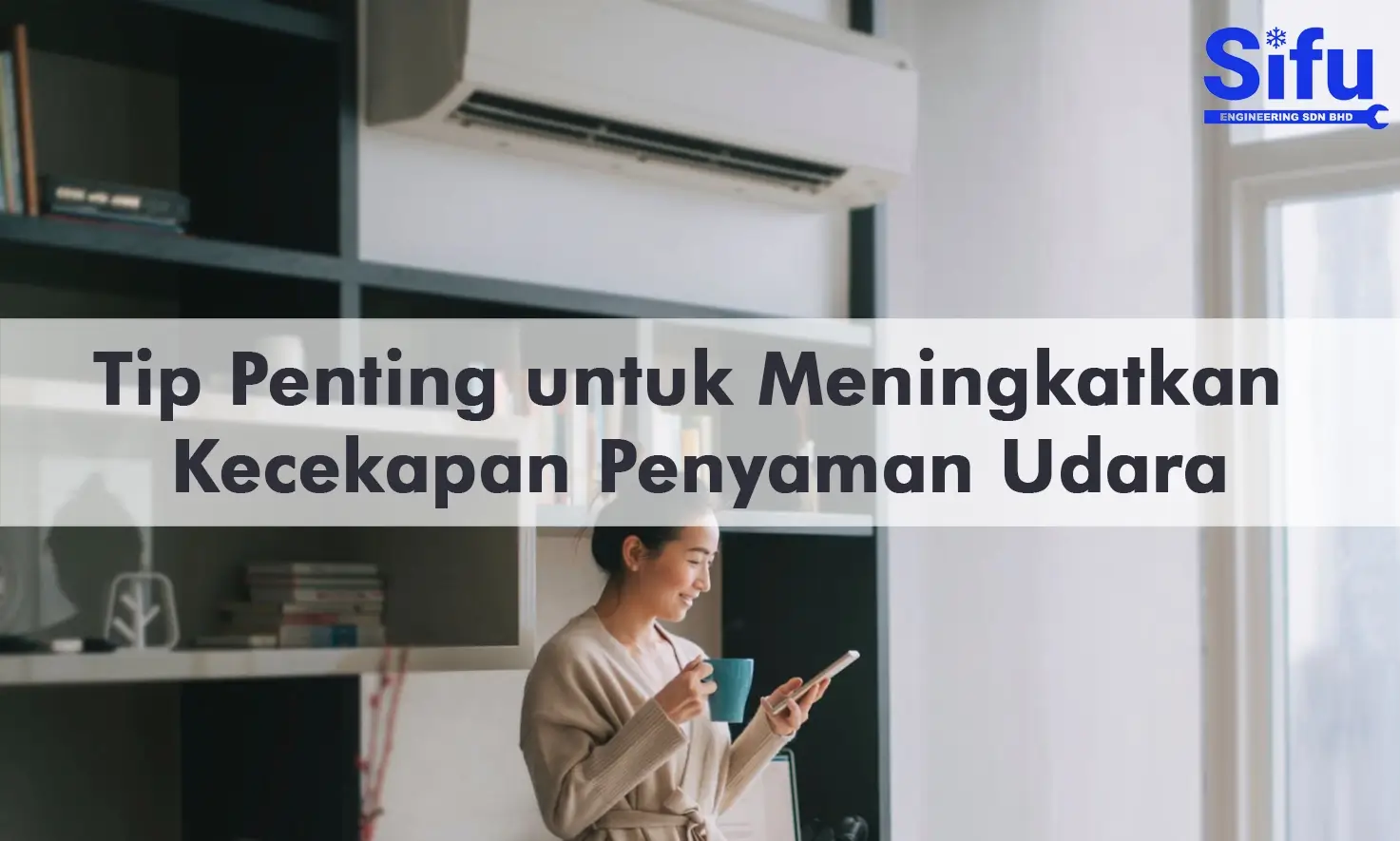 Tip Penting untuk Meningkatkan Kecekapan Penyaman Udara di Malaysia
